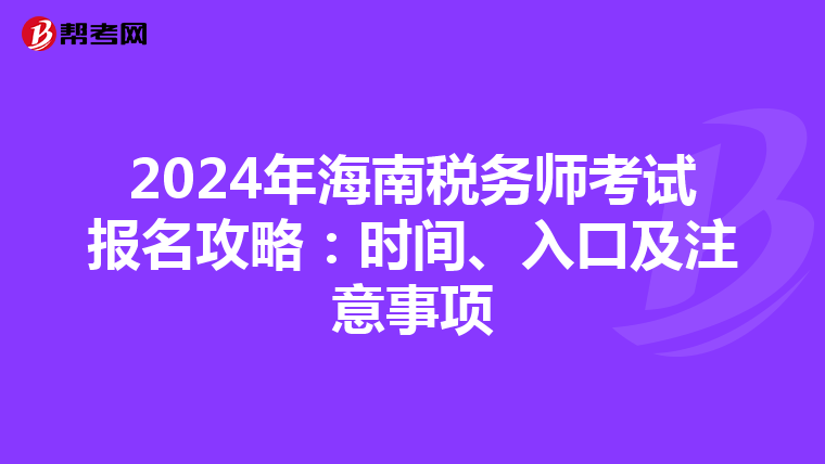 2024年海南税务师考试报名攻略：时间、入口及注意事项