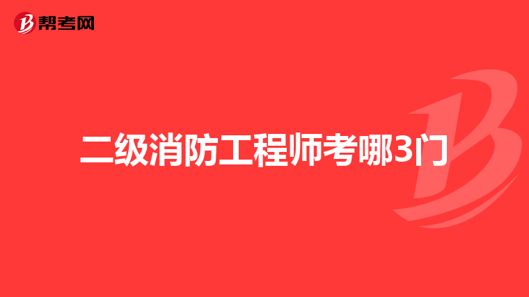 二级消防工程师考哪3门