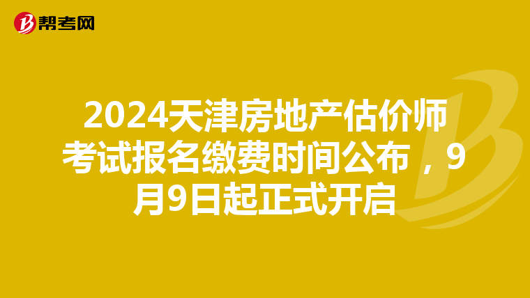 2024天津房地產估價師考試報名繳費時間公布，9月9日起正式開啟