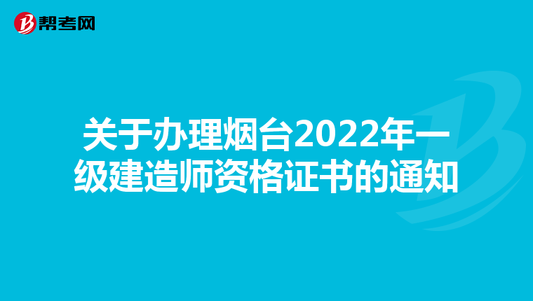 关于办理烟台2022年一级建造师资格证书的通知