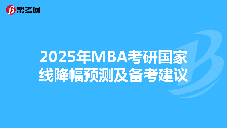 2025年MBA考研国家线降幅预测及备考建议