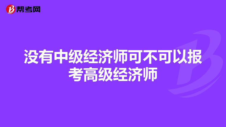 没有中级经济师可不可以报考高级经济师