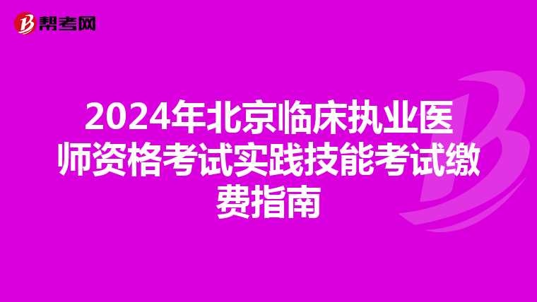2024年北京臨床執業醫師資格考試實踐技能考試繳費指南