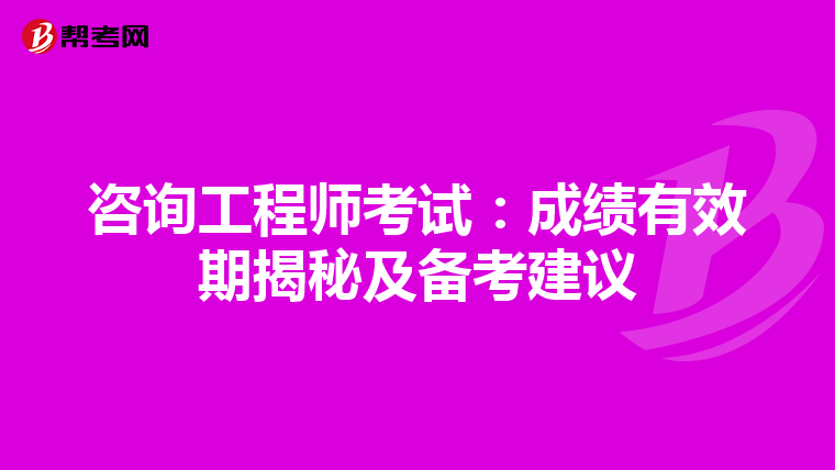咨询工程师考试：成绩有效期揭秘及备考建议