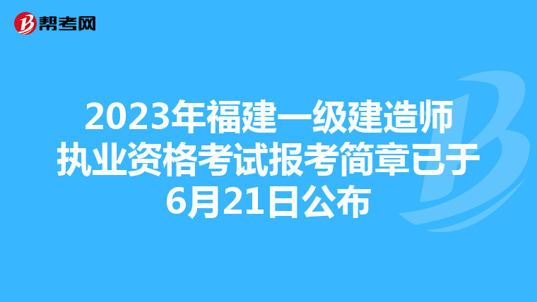 2023年福建一级建造师执业资格考试报考简章已于6月21日公布