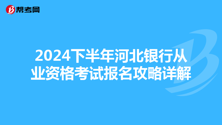 2024下半年河北银行从业资格考试报名攻略详解