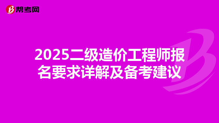 2025二级造价工程师报名要求详解及备考建议