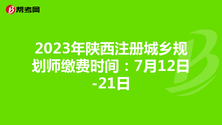 2023年陕西注册城乡规划师缴费时间：7月12日-21日