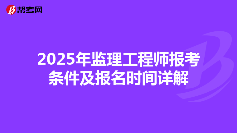 2025年监理工程师报考条件及报名时间详解