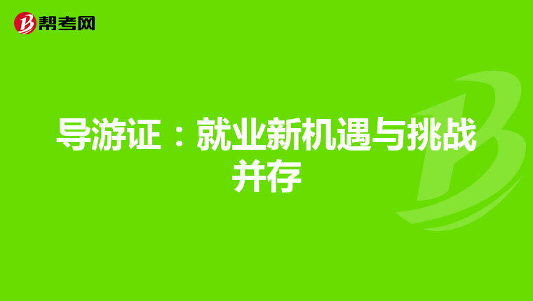 导游证：就业新机遇与挑战并存