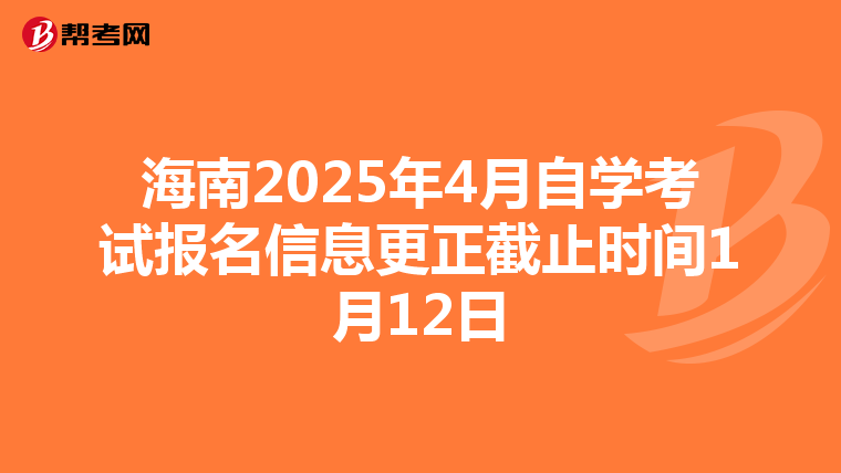 海南2025年4月自学考试报名信息更正截止时间1月12日