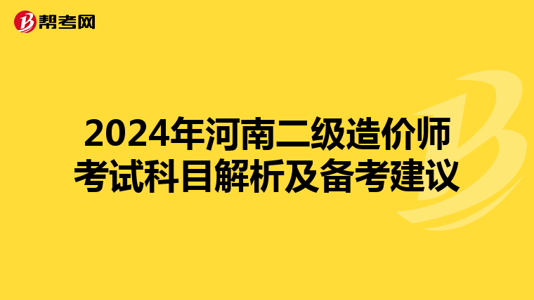 2024年河南二级造价师考试科目解析及备考建议