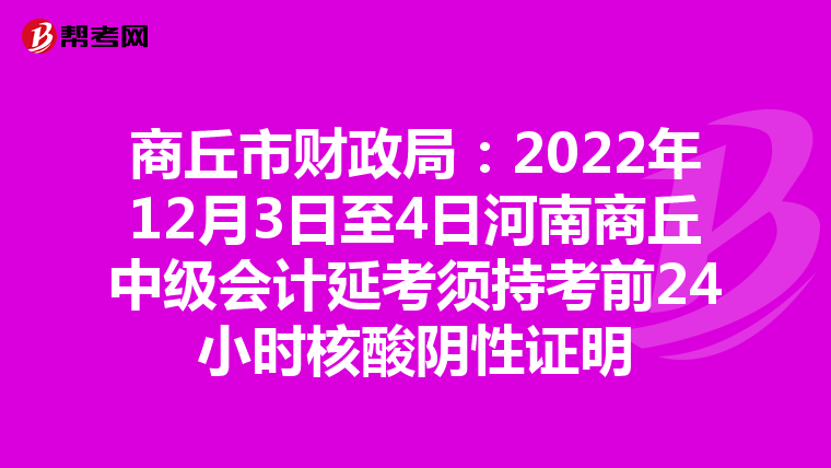 商丘市财政局：2022年12月3日至4日河南商丘中级会计延考须持考前24小时核酸阴性证明