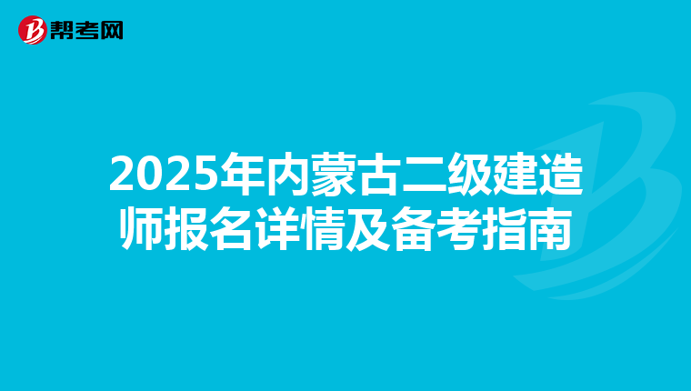 2025年内蒙古二级建造师报名详情及备考指南