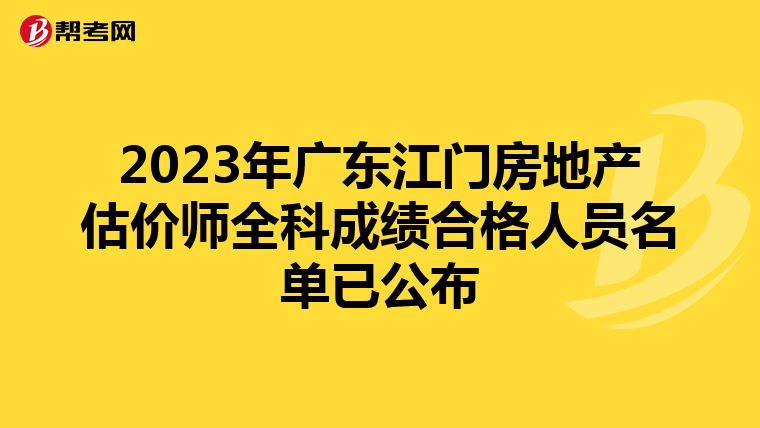 2023年广东江门房地产估价师全科成绩合格人员名单已公布