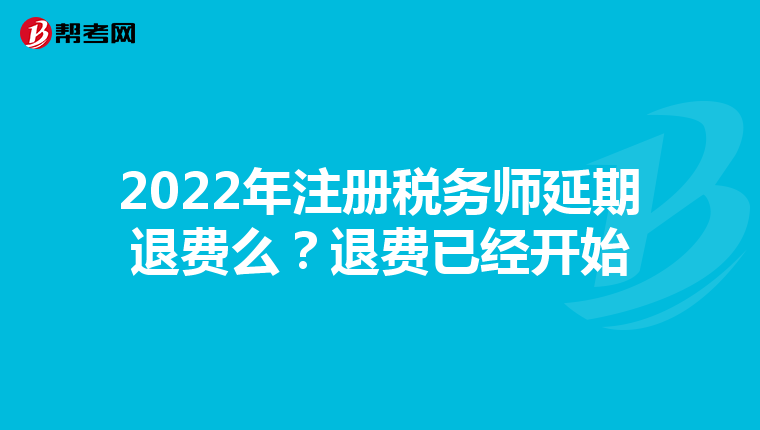 2022年注冊稅務(wù)師延期退費(fèi)么？退費(fèi)已經(jīng)開始