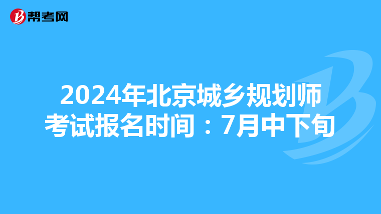 2024年北京城乡规划师考试报名时间：7月中下旬