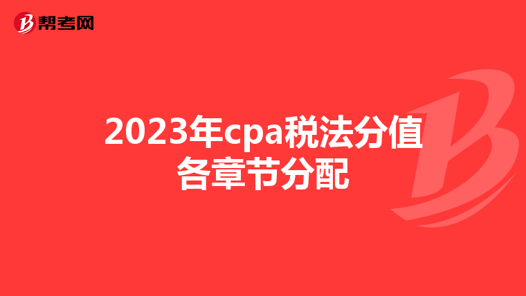 2023年cpa税法分值各章节分配