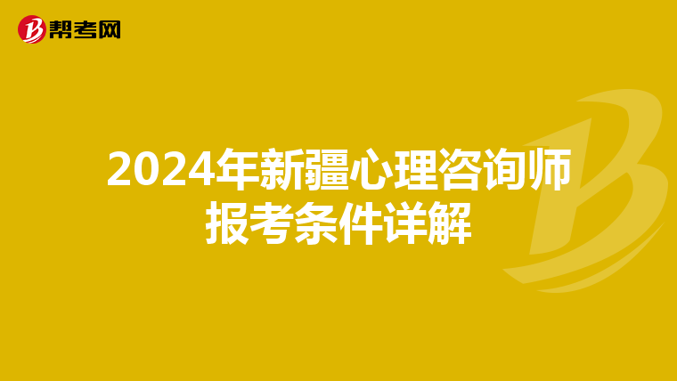 2024年新疆心理咨询师报考条件详解