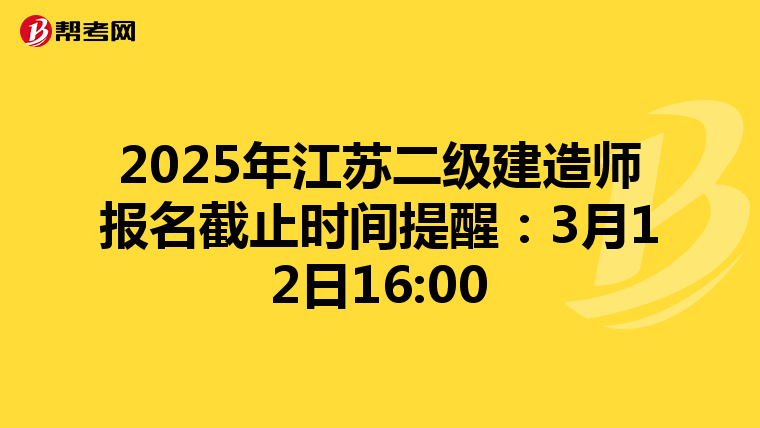 2025年江苏二级建造师报名截止时间提醒：3月12日16:00
