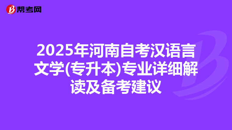 2025年河南自考汉语言文学(专升本)专业详细解读及备考建议