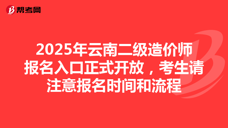 2025年云南二級造價師報名入口正式開放，考生請注意報名時間和流程