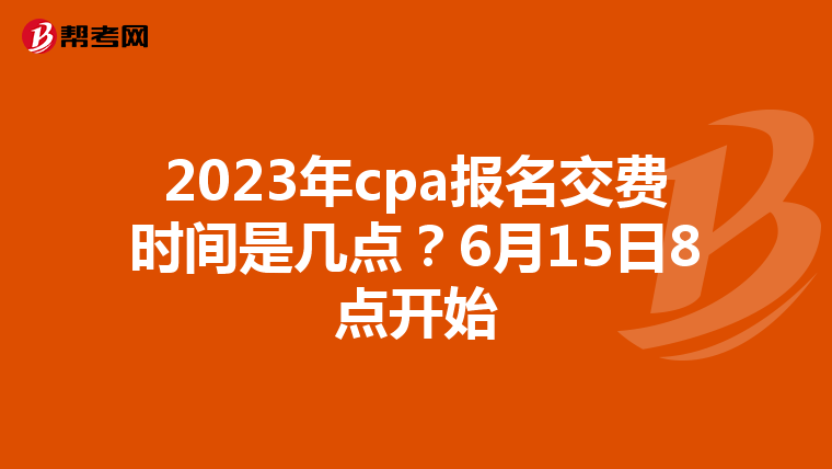 2023年cpa报名交费时间是几点?6月15日8点开始