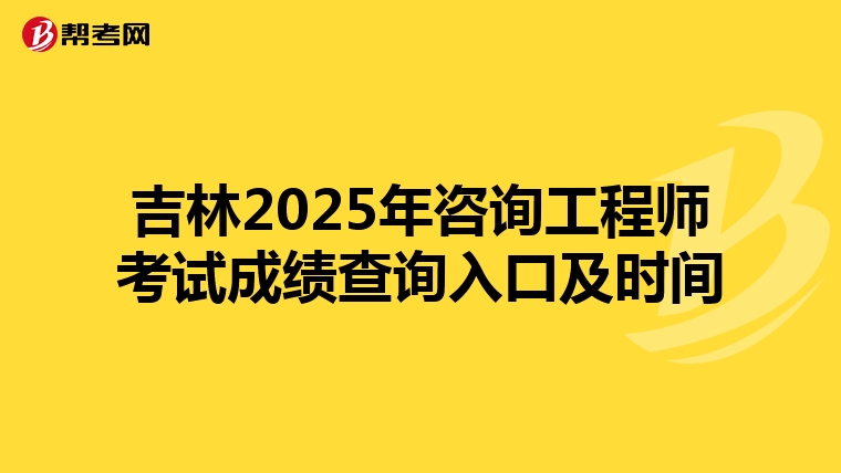 吉林2025年咨询工程师考试成绩查询入口及时间