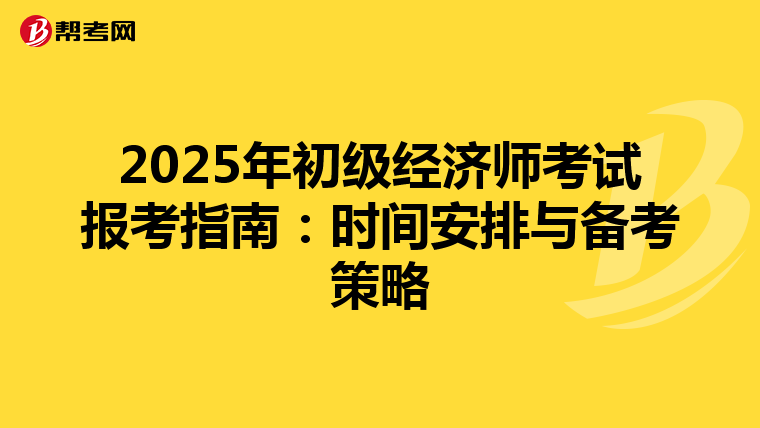 2025年初級經濟師考試報考指南：時間安排與備考策略