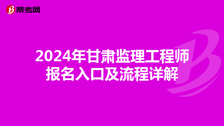 2024年甘肃监理工程师报名入口及流程详解