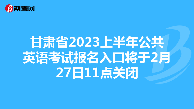 甘肃省2023上半年公共英语考试报名入口将于2月27日11点关闭