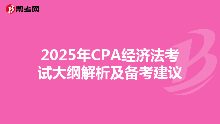 2025年CPA经济法考试大纲解析及备考建议