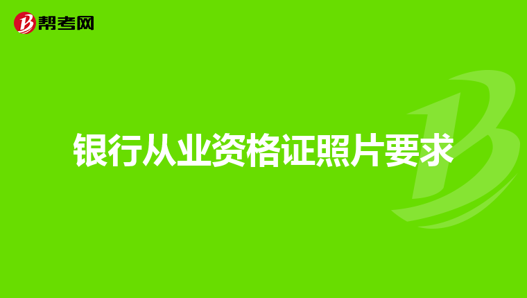 银行从业资格证照片要求