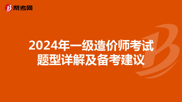 2024年一级造价师考试题型详解及备考建议