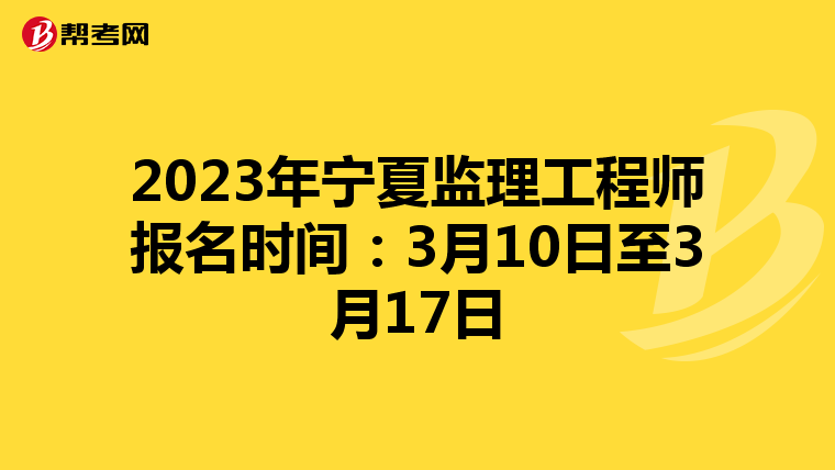 2023年宁夏监理工程师报名时间：3月10日至3月17日