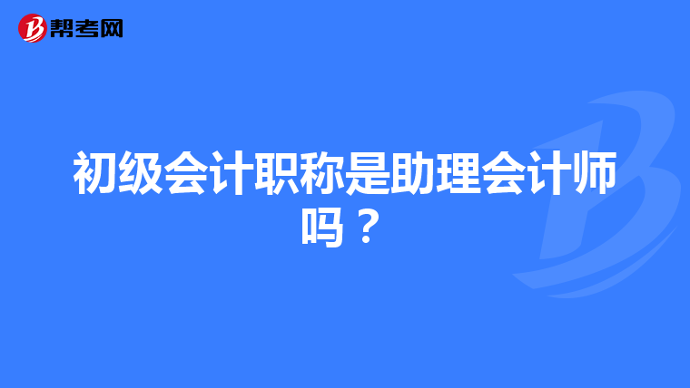 初级会计职称是助理会计师吗?