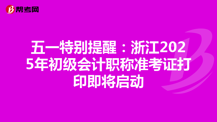 五一特别提醒：浙江2025年初级会计职称准考证打印即将启动