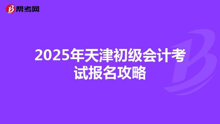 2025年天津初级会计考试报名攻略