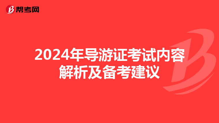 2024年导游证考试内容解析及备考建议