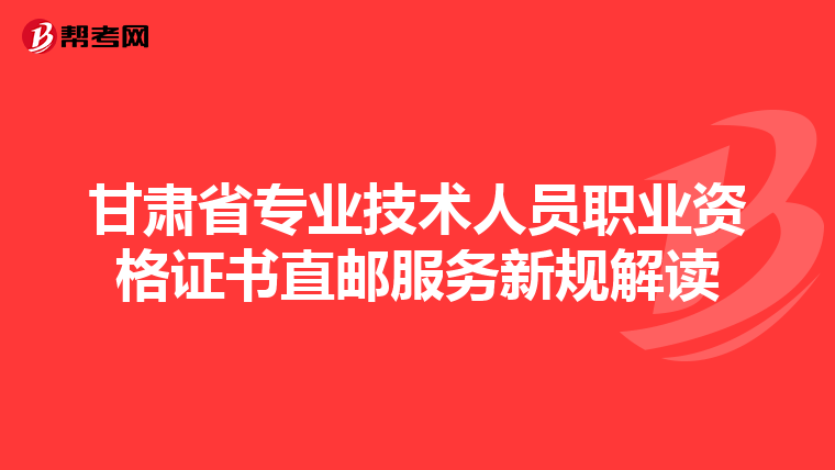 甘肃省专业技术人员职业资格证书直邮服务新规解读