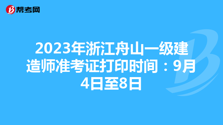 2023年浙江舟山一级建造师准考证打印时间:9月4日至8日