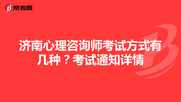 济南心理咨询师考试方式有几种？考试通知详情