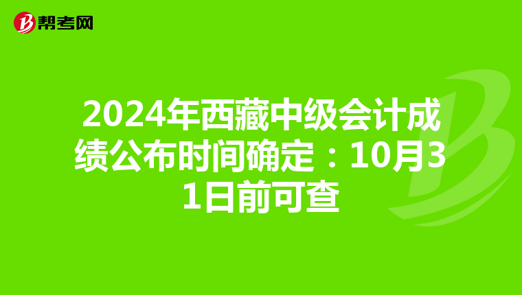 2024年西藏中级会计成绩公布时间确定：10月31日前可查