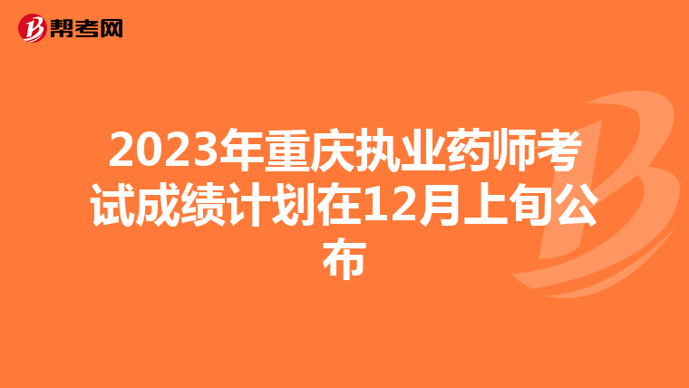 2023年重庆执业药师考试成绩计划在12月上旬公布