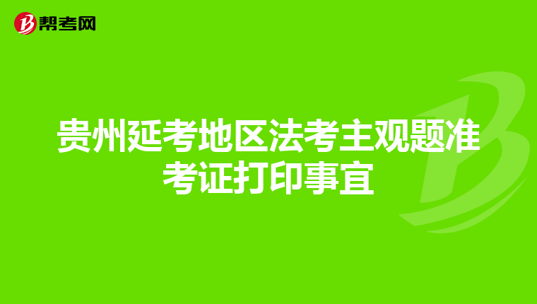 貴州延考地區(qū)法考主觀(guān)題準(zhǔn)考證打印事宜