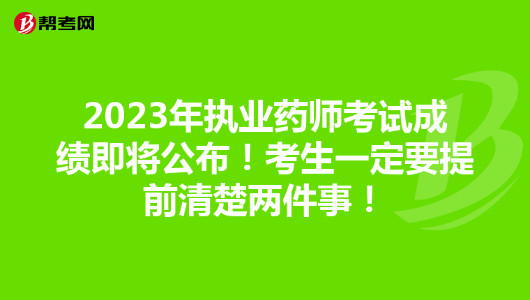 2023年执业药师考试成绩即将公布！考生一定要提前清楚两件事！