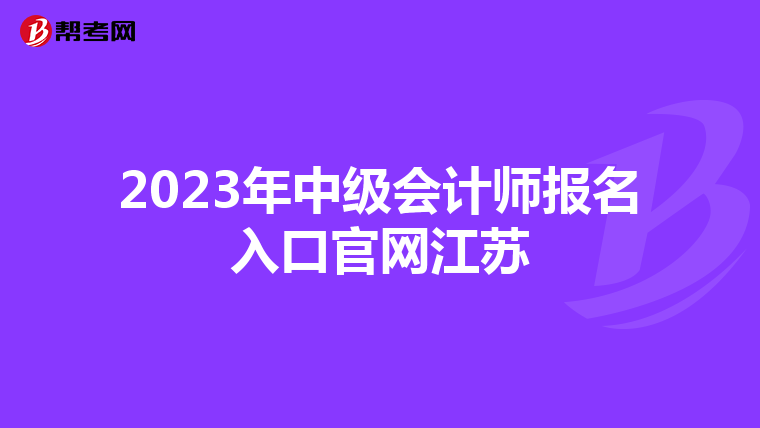 2023年中级会计师报名入口官网江苏