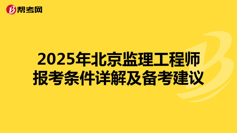 2025年北京监理工程师报考条件详解及备考建议