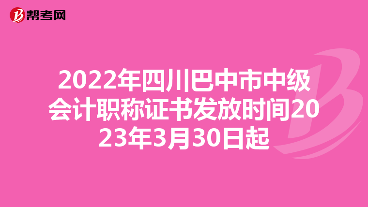 2022年四川巴中市中級會計職稱證書發(fā)放時間2023年3月30日起