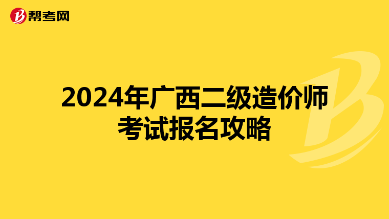 2024年广西二级造价师考试报名攻略